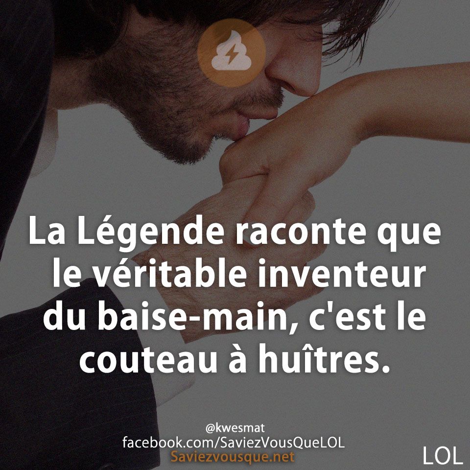 La Légende raconte que le véritable inventeur du baise-main, c&#039;est le couteau à huîtres.