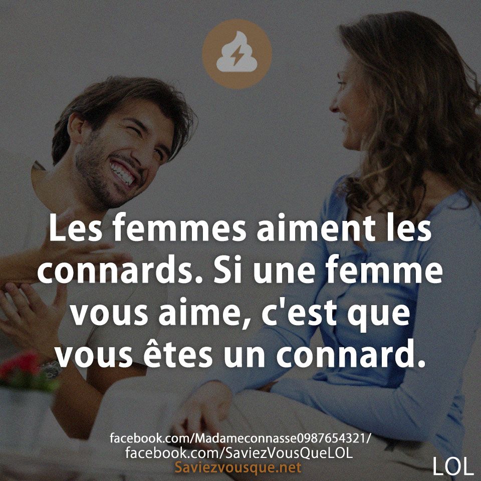 Les femmes aiment les connards. Si une femme vous aime, c&#039;est que vous êtes un connard.
