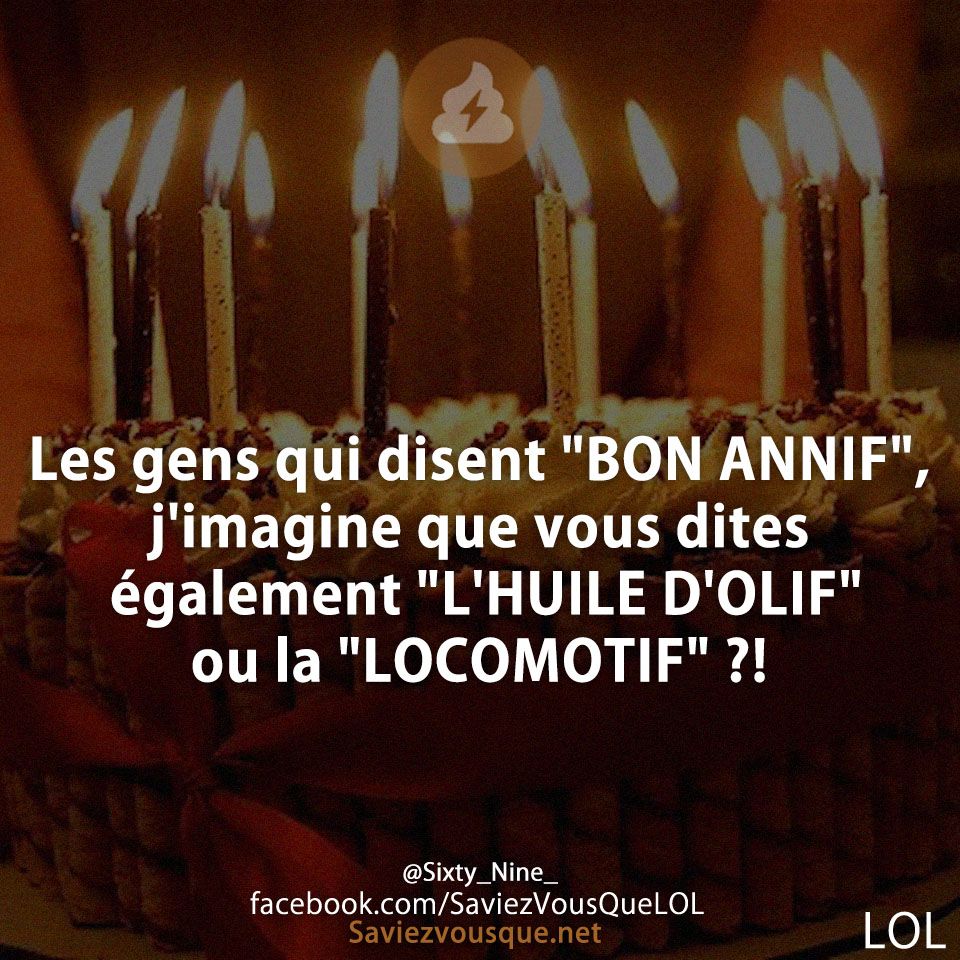 Les gens qui disent "BON ANNIF", j'imagine que vous dites également "L'HUILE D'OLIF" ou la "LOCOMOTIF" ?! Les gens qui disent "BON ANNIF", j'imagine que vous dites également "L'HUILE D'OLIF" ou la "LOCOMOTIF" ?!