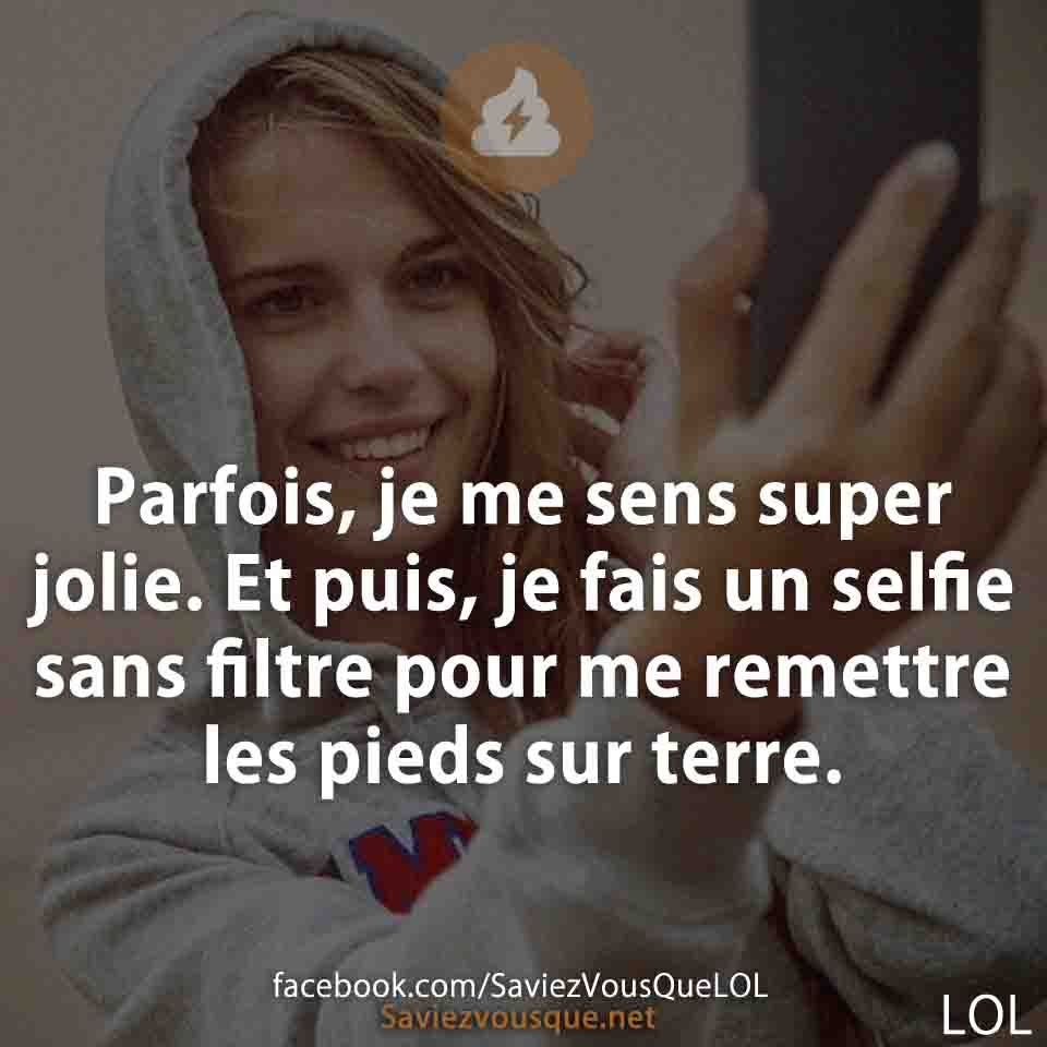 Parfois, je me sens super jolie. Et puis, je fais un selfie sans filtre pour me remettre les pieds sur terre.