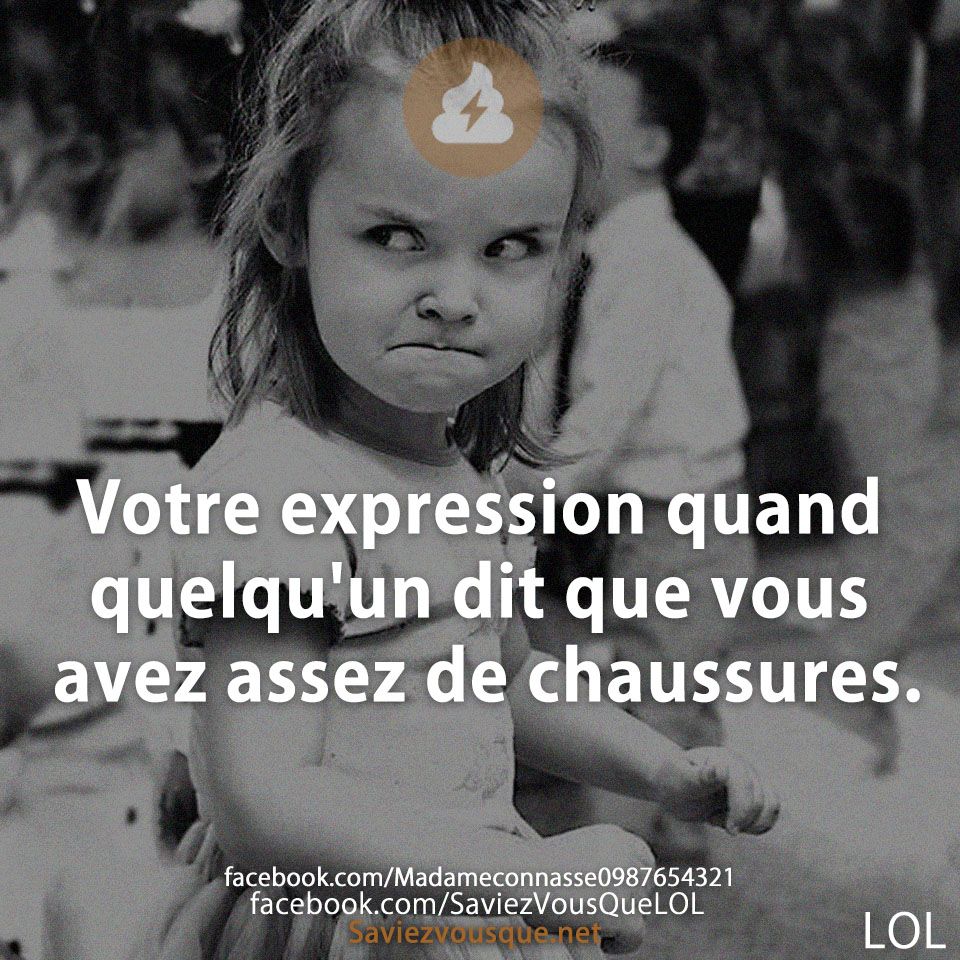 Votre expression quand quelqu&#039;un dit que vous avez assez de chaussures.