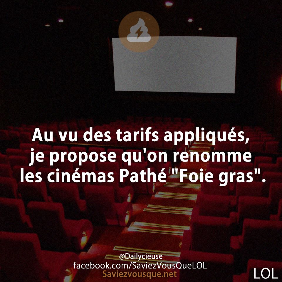 Au vu des tarifs appliqués, je propose qu&#039;on renomme les cinémas Pathé &quot;Foie gras&quot;.