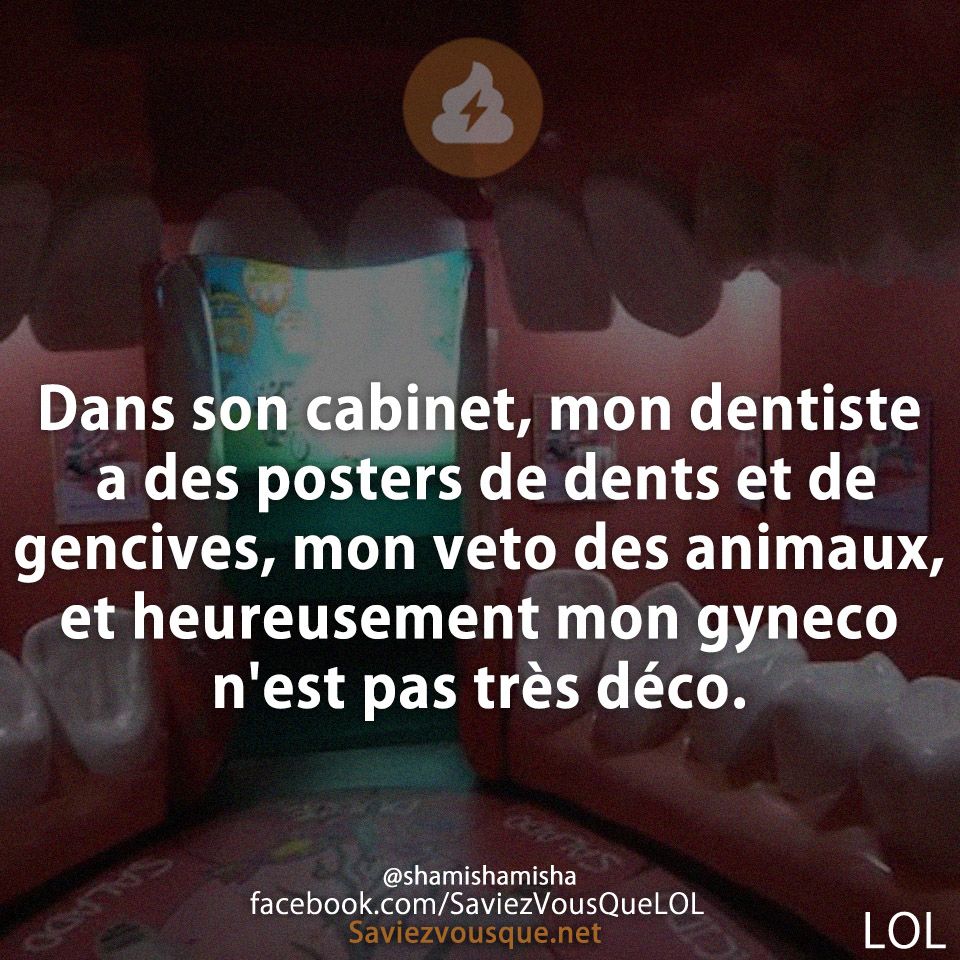 Dans son cabinet, mon dentiste a des posters de dents et de gencives, mon veto des animaux, et heureusement mon gyneco n&#039;est pas très déco.