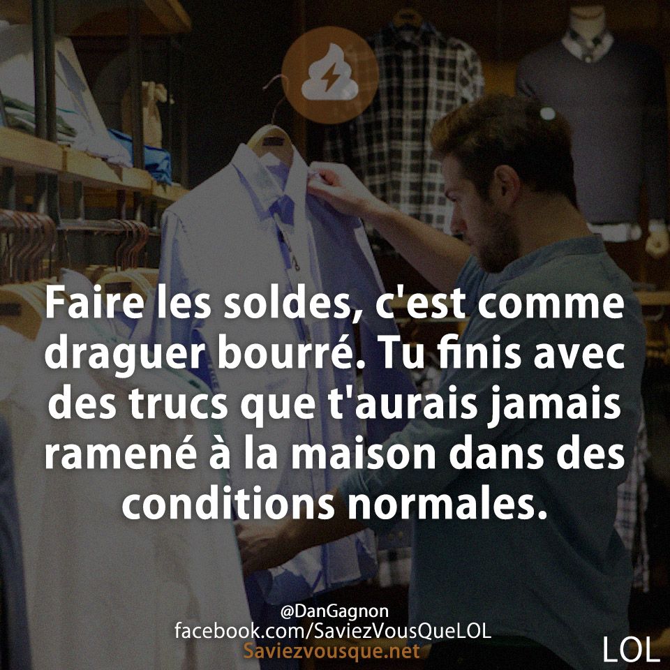 Faire les soldes, c&#039;est comme draguer bourré. Tu finis avec des trucs que t&#039;aurais jamais ramené à la maison dans des conditions normales.