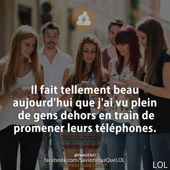 Il fait tellement beau aujourd&#039;hui que j&#039;ai vu plein de gens dehors en train de promener leurs téléphones.