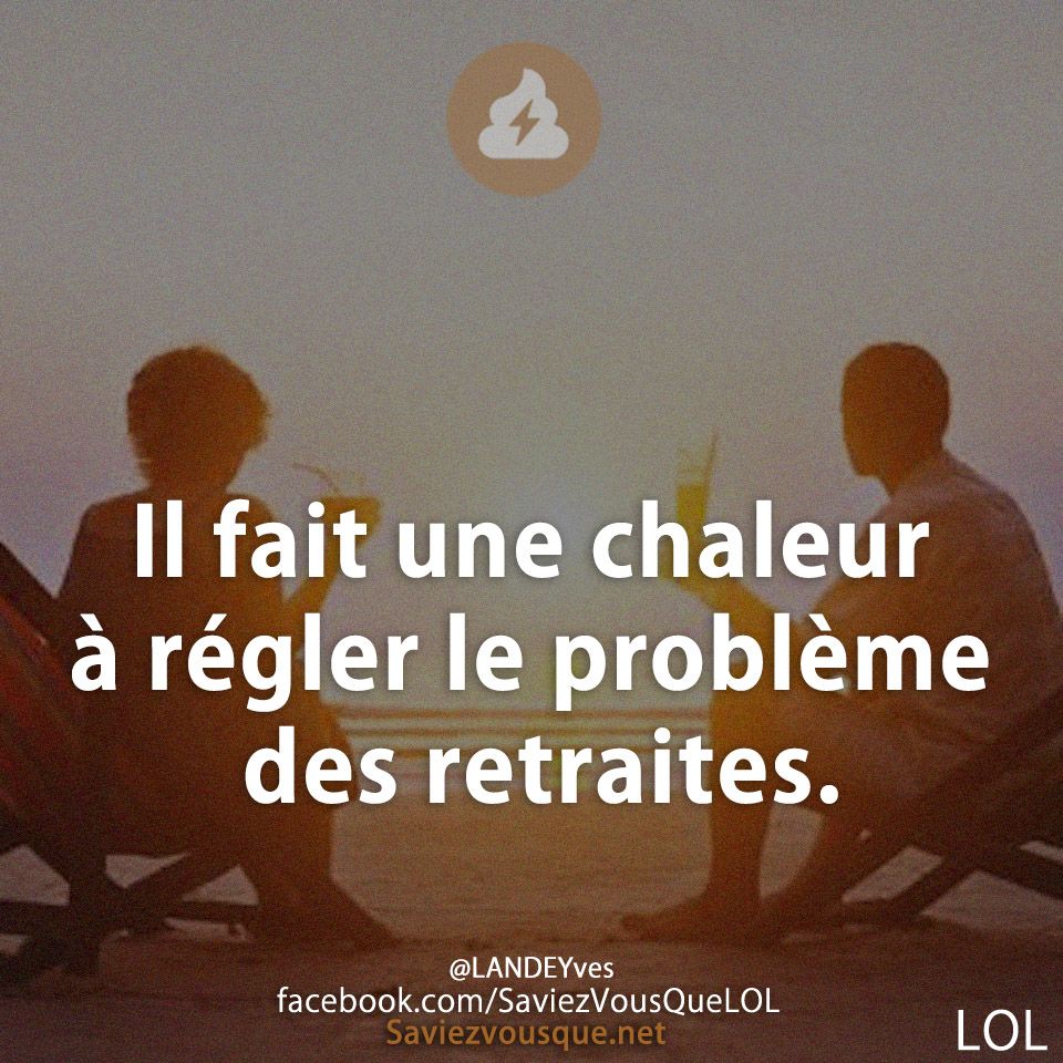 Il fait une chaleur à régler le problème des retraites.