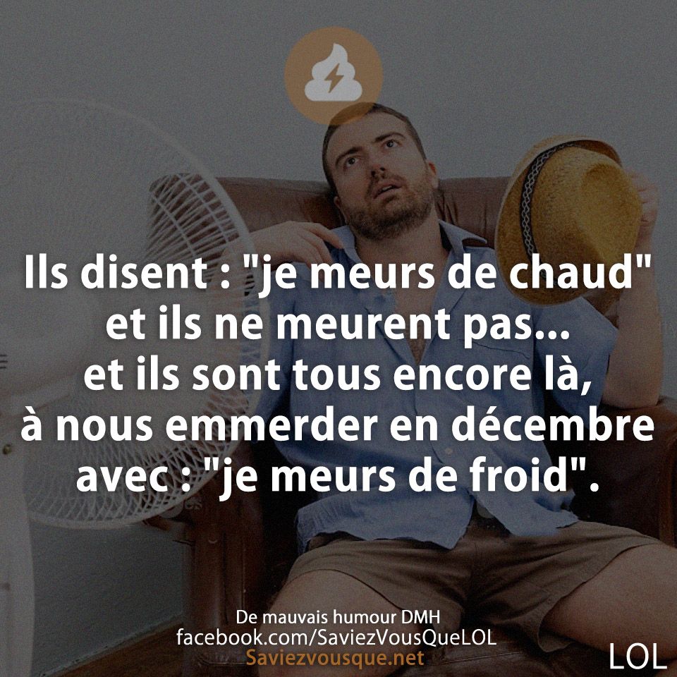 Ils disent : &quot;je meurs de chaud&quot; et ils ne meurent pas... et ils sont tous encore là, à nous emmerder en décembre avec : &quot;je meurs de froid&quot;.