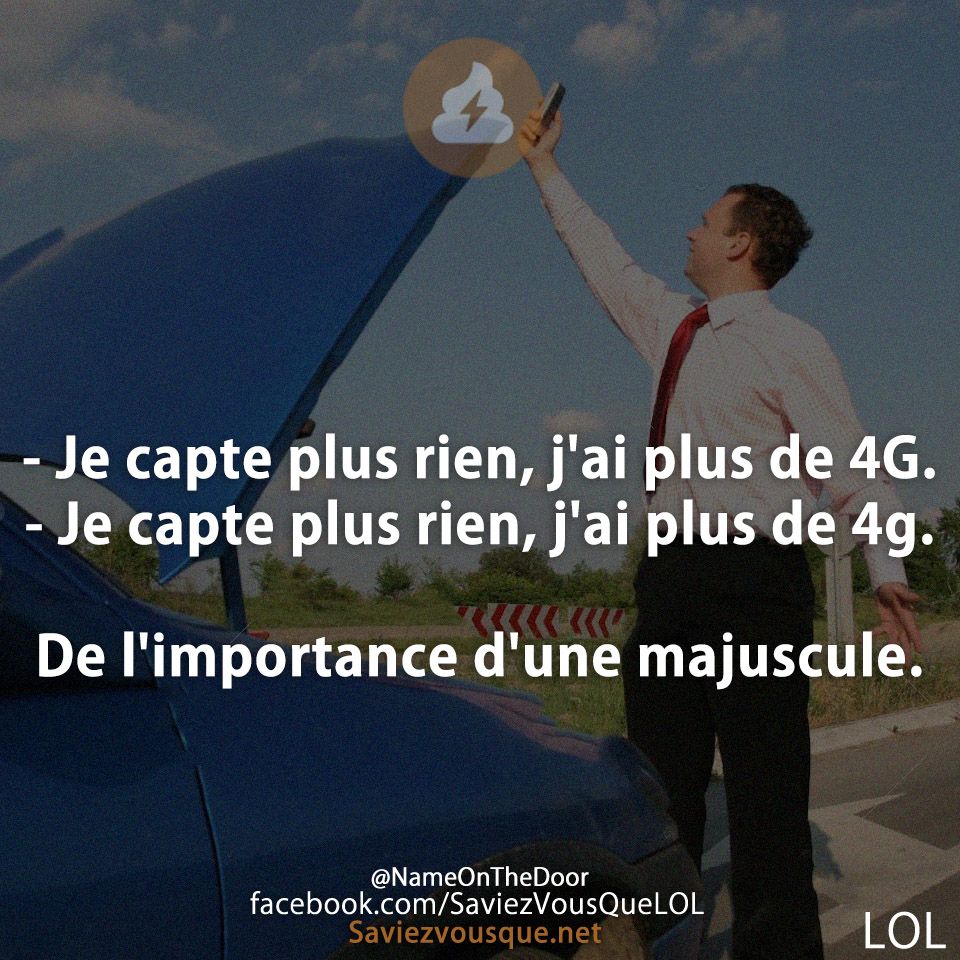 - Je capte plus rien, j&#039;ai plus de 4G.  - Je capte plus rien, j&#039;ai plus de 4g.  De l&#039;importance d&#039;une majuscule.