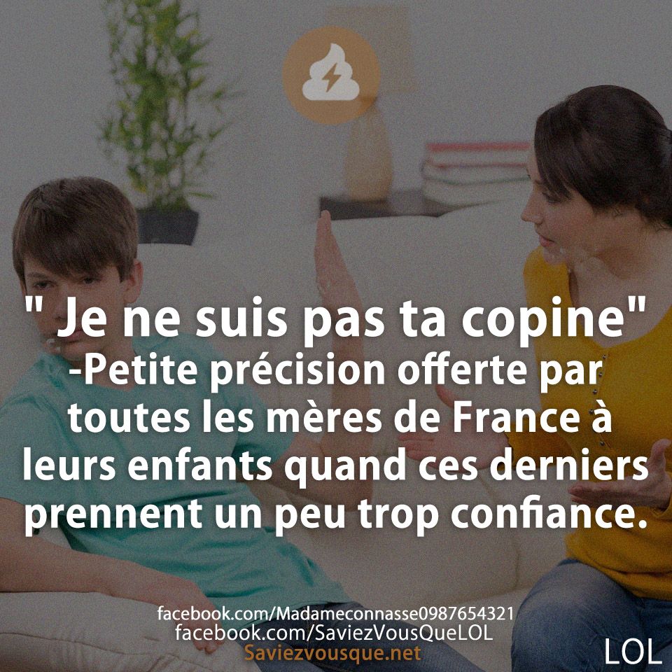 &quot; Je ne suis pas ta copine&quot; -Petite précision offerte par toutes les mères de France à leurs enfants quand ces derniers prennent un peu trop confiance.