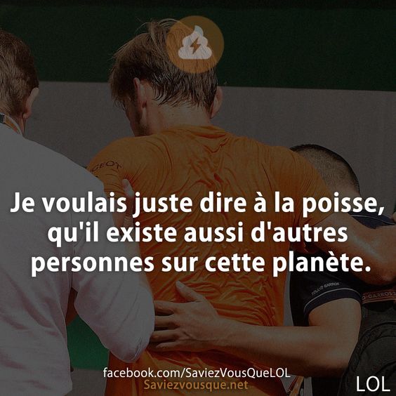 Je voulais juste dire à la poisse, qu&#039;il existe aussi d&#039;autres personnes sur cette planète.