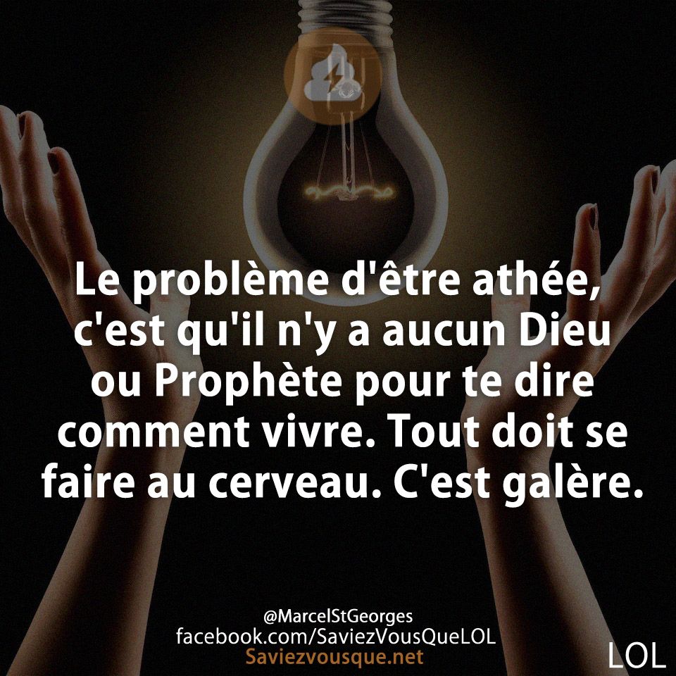Le problème d&#039;être athée, c&#039;est qu&#039;il n&#039;y a aucun Dieu ou Prophète pour te dire comment vivre. Tout doit se faire au cerveau. C&#039;est galère.