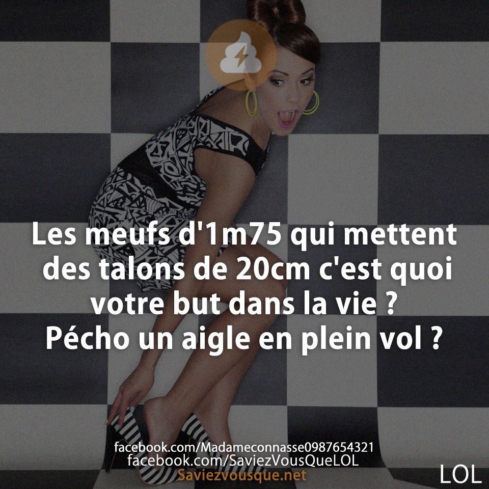 Les meufs d&#039;1m75 qui mettent des talons de 20cm c&#039;est quoi votre but dans la vie ? Pécho un aigle en plein vol ?