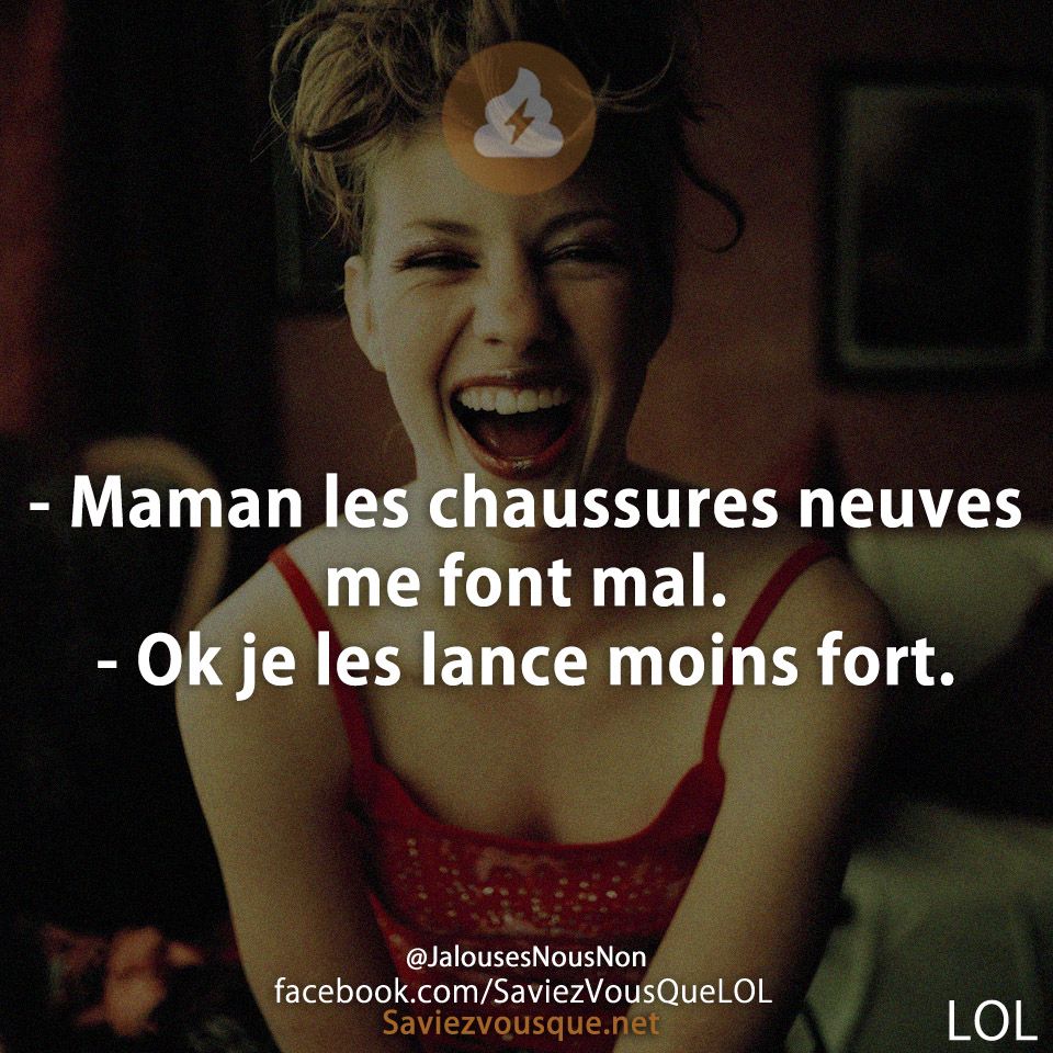 - Maman les chaussures neuves me font mal.  - Ok je les lance moins fort.
