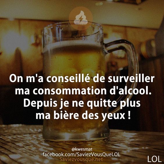 On m&#039;a conseillé de surveiller ma consommation d&#039;alcool. Depuis je ne quitte plus ma bière des yeux !