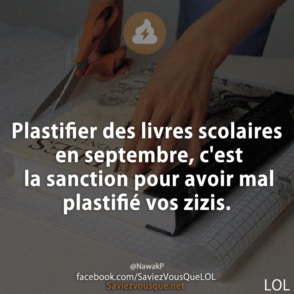 Plastifier des livres scolaires en septembre, c&#039;est la sanction pour avoir mal plastifié vos zizis.