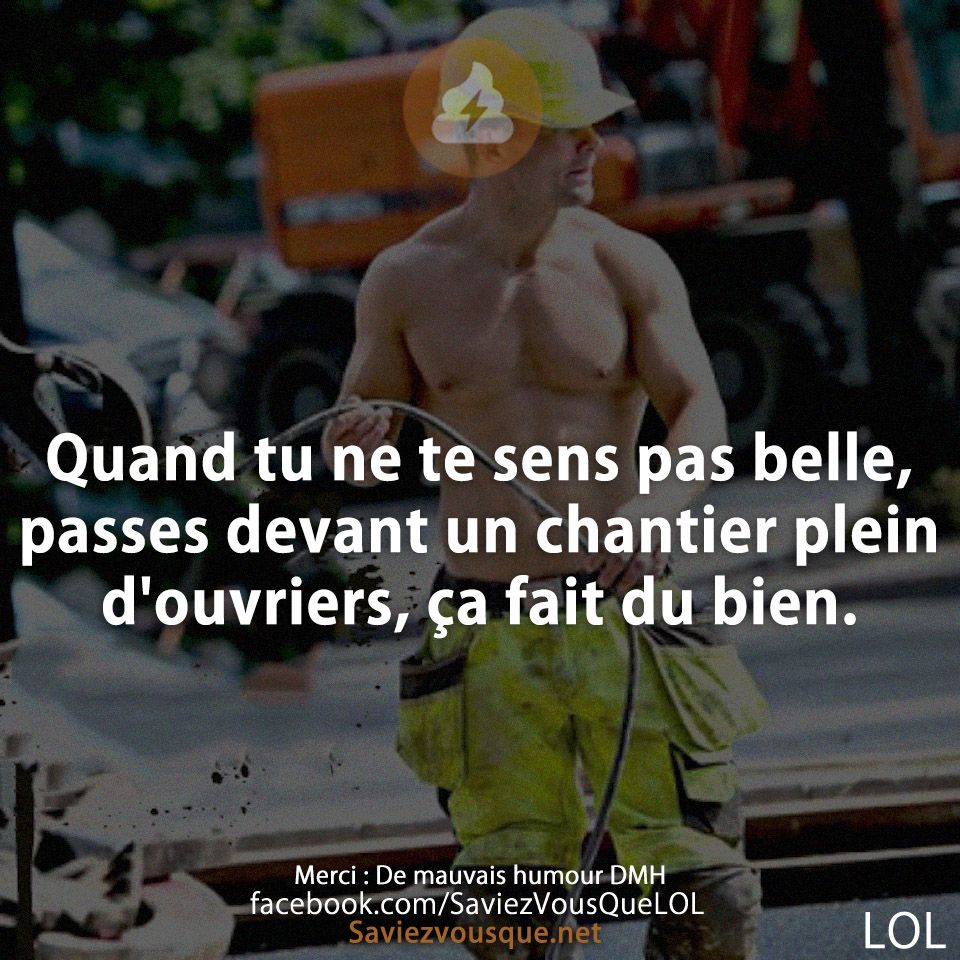 Quand tu ne te sens pas belle, passes devant un chantier plein d&#039;ouvriers, ça fait du bien.