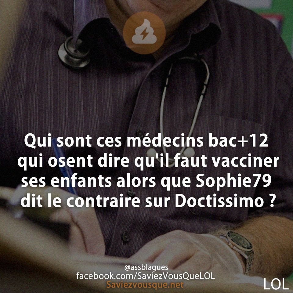 Qui sont ces médecins bac+12 qui osent dire qu&#039;il faut vacciner ses enfants alors que Sophie79 dit le contraire sur Doctissimo ?
