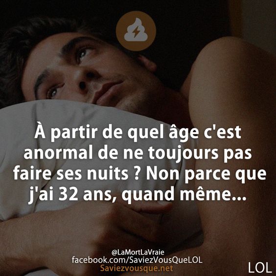 À partir de quel âge c&#039;est anormal de ne toujours pas faire ses nuits ? Non parce que j&#039;ai 32 ans, quand même...