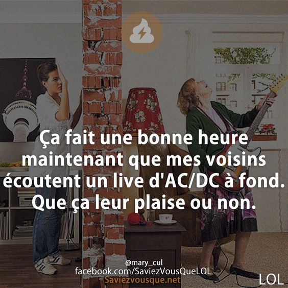 Ça fait une bonne heure maintenant que mes voisins écoutent un live d&#039;AC/DC à fond. Que ça leur plaise ou non.