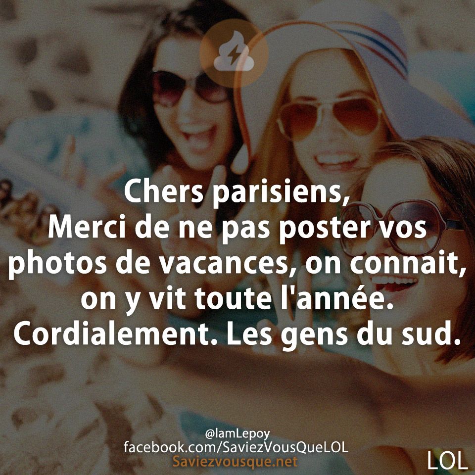 Chers parisiens, Merci de ne pas poster vos photos de vacances, on connait, on y vit toute l&#039;année. Cordialement. Les gens du sud.