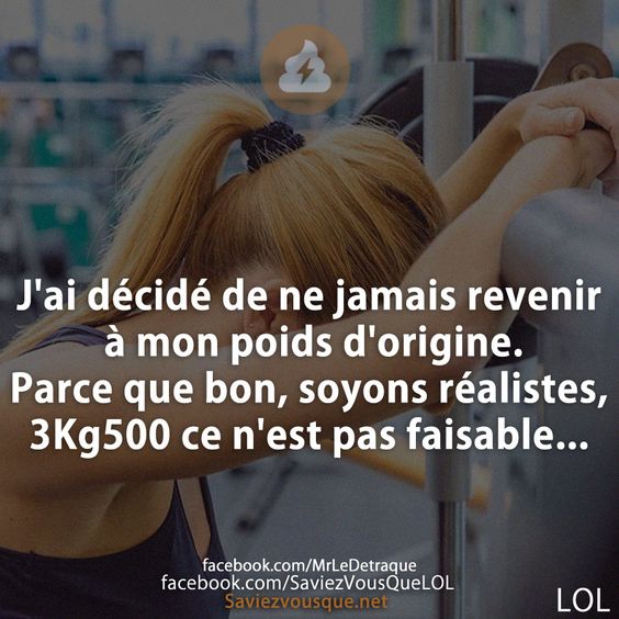 J&#039;ai décidé de ne jamais revenir à mon poids d&#039;origine. Parce que bon, soyons réalistes, 3Kg500 ce n&#039;est pas faisable...