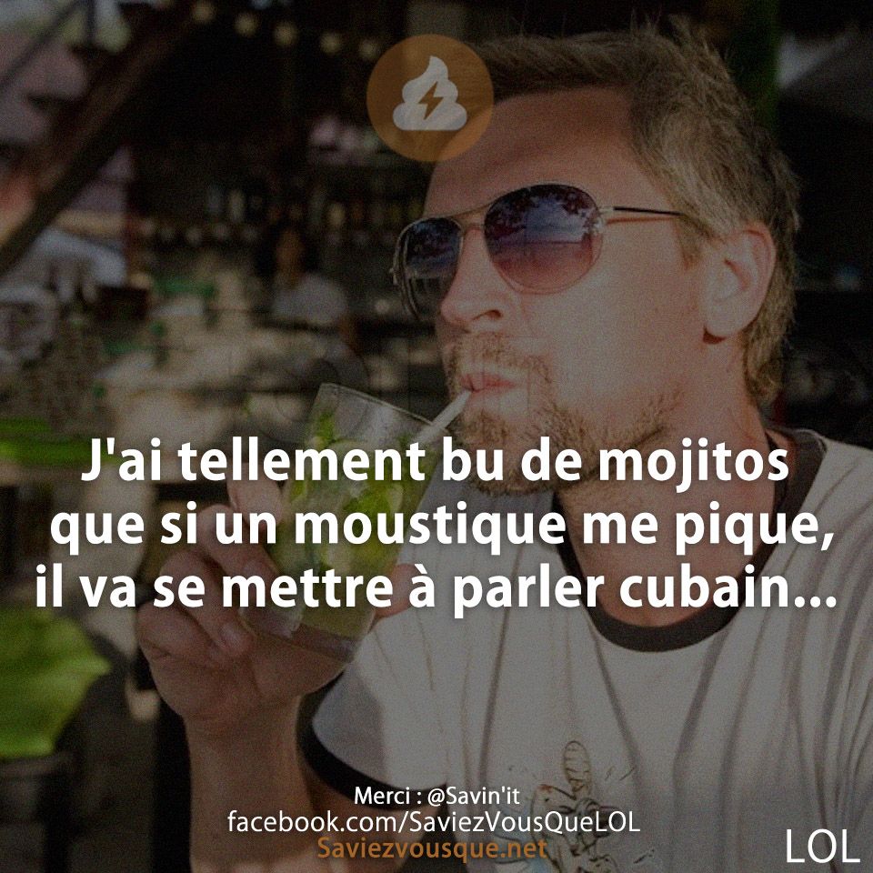 J&#039;ai tellement bu de mojitos que si un moustique me pique, il va se mettre à parler cubain...