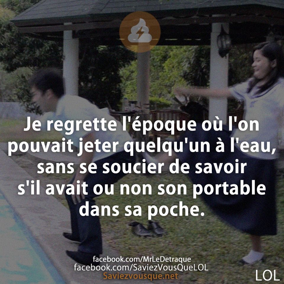 Je regrette l&#039;époque où l&#039;on pouvait jeter quelqu&#039;un à l&#039;eau, sans se soucier de savoir s&#039;il avait ou non son portable dans sa poche.