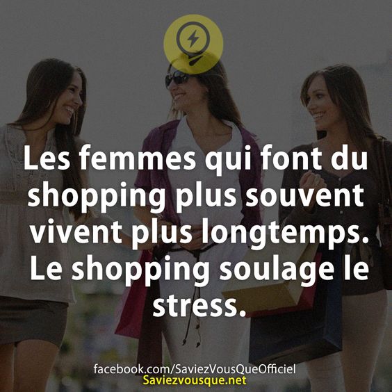 Les femmes qui font du shopping plus souvent vivent plus longtemps. Le shopping soulage le stress.