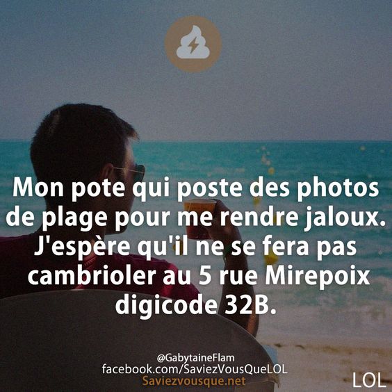 Mon pote qui poste des photos de plage pour me rendre jaloux. J&#039;espère qu&#039;il ne se fera pas cambrioler au 5 rue Mirepoix digicode 32B.
