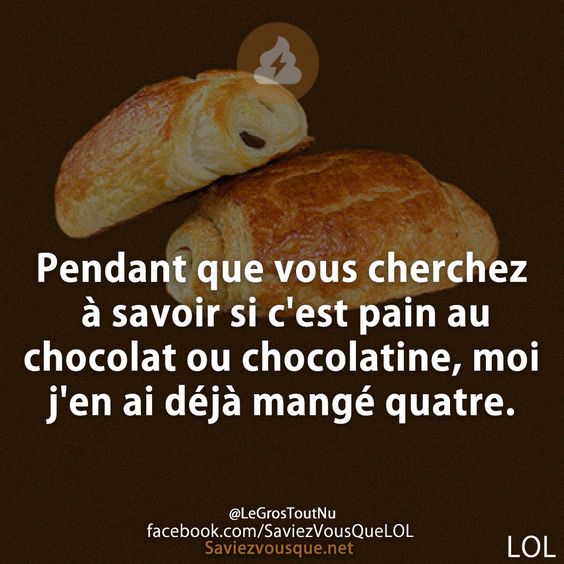Pendant que vous cherchez à savoir si c&#039;est pain au chocolat ou chocolatine, moi j&#039;en ai déjà mangé quatre.