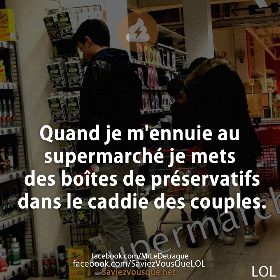 Quand je m&#039;ennuie au supermarché je mets des boîtes de préservatifs dans le caddie des couples.