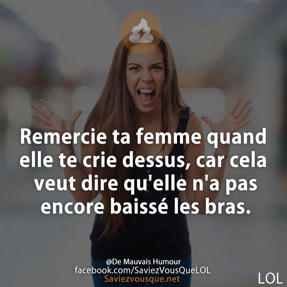 Remercie ta femme quand elle te crie dessus, car cela veut dire qu&#039;elle n&#039;a pas encore baissé les bras.