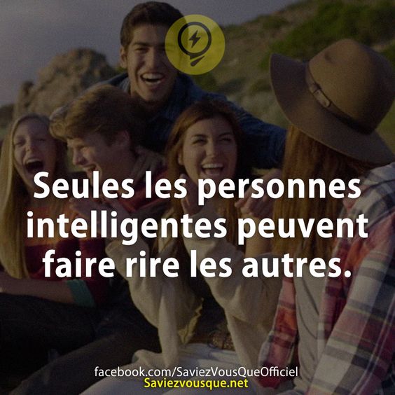Seules les personnes intelligentes peuvent faire rire les autres.