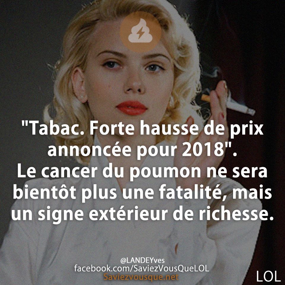 &quot;Tabac. Forte hausse de prix annoncée pour 2018&quot;. Le cancer du poumon ne sera bientôt plus une fatalité, mais un signe extérieur de richesse.