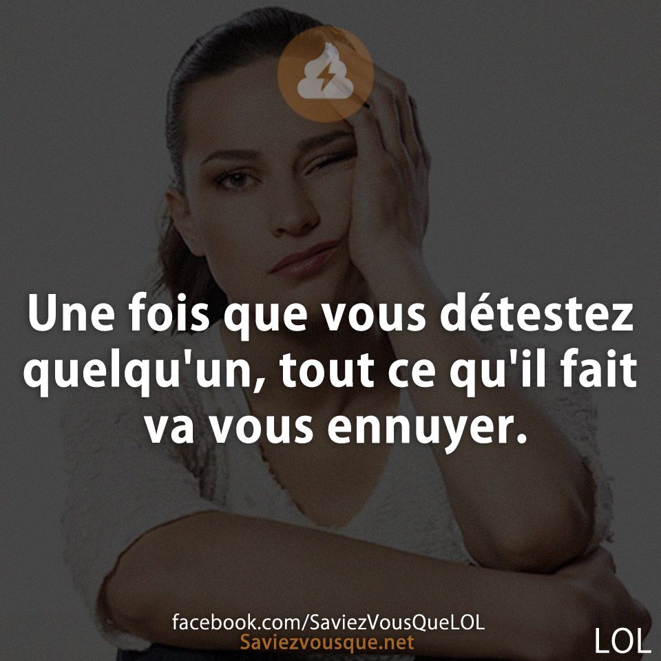 Une fois que vous détestez quelqu&#039;un, tout ce qu&#039;il fait va vous ennuyer.