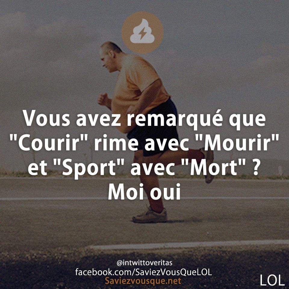 Vous avez remarqué que &quot;Courir&quot; rime avec &quot;Mourir&quot; et &quot;Sport&quot; avec &quot;Mort&quot; ? Moi oui