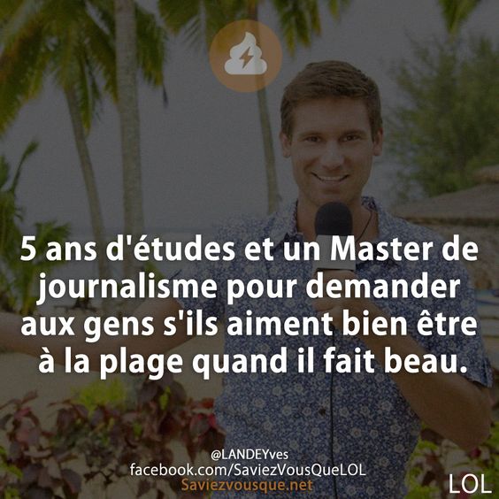 5 ans d&#039;études et un Master de journalisme pour demander aux gens s&#039;ils aiment bien être à la plage quand il fait beau.