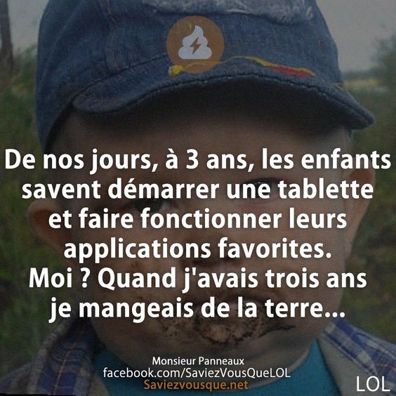 De nos jours, à 3 ans, les enfants savent démarrer une tablette et faire fonctionner leurs applications favorites. Moi ? Quand j&#039;avais trois ans je mangeais de la terre...