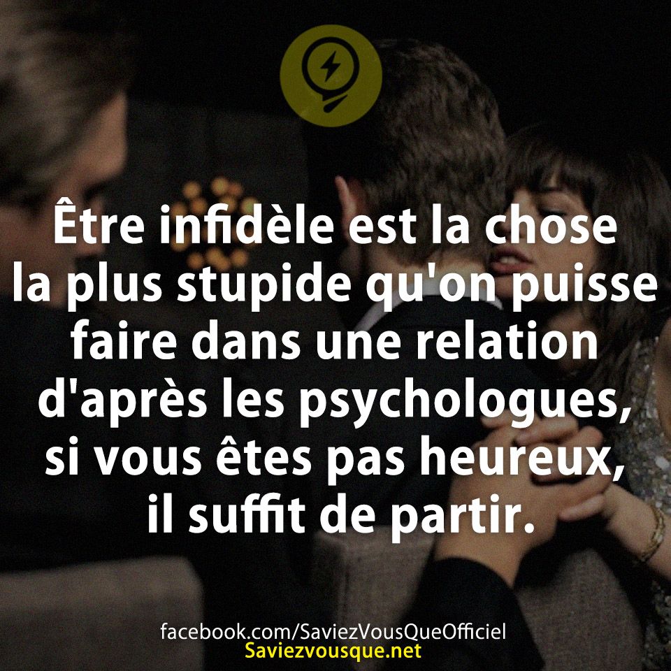 Être infidèle est la chose la plus stupide qu&#039;on puisse faire dans une relation d&#039;après les psychologues, si vous êtes pas heureux, il suffit de partir.