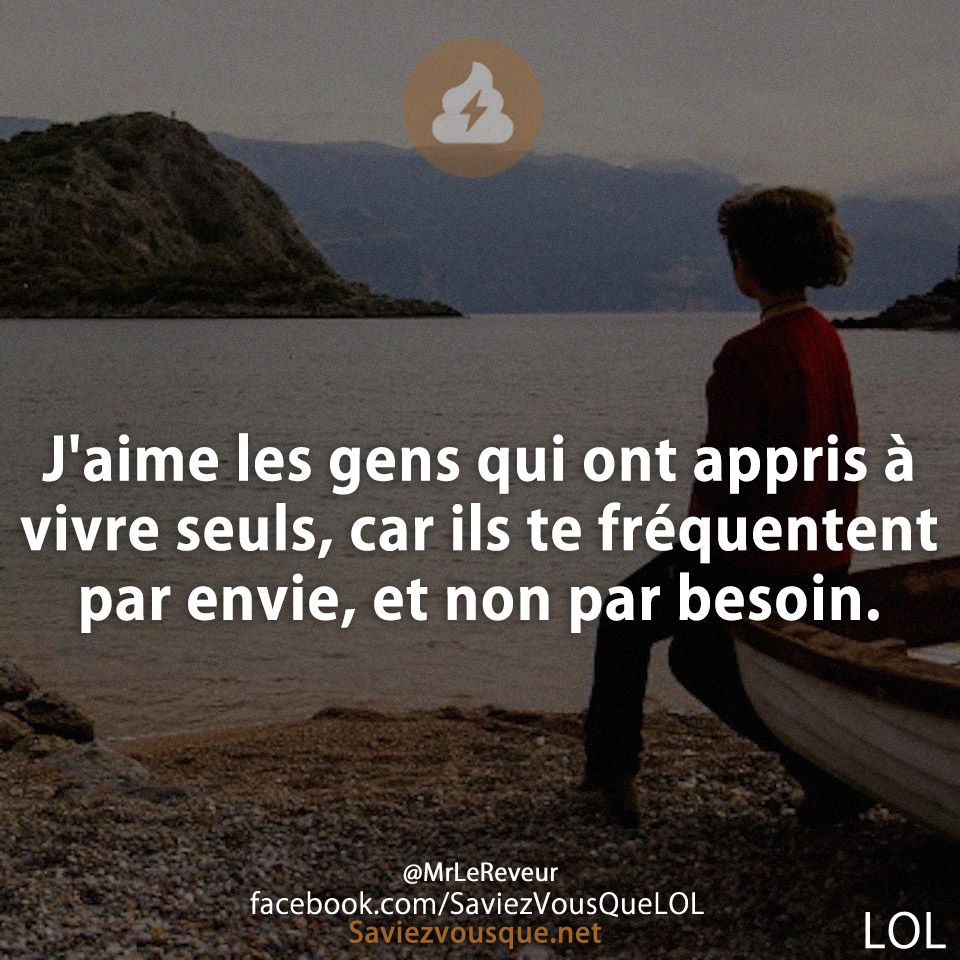 J&#039;aime les gens qui ont appris à vivre seuls, car ils te fréquentent par envie, et non par besoin.