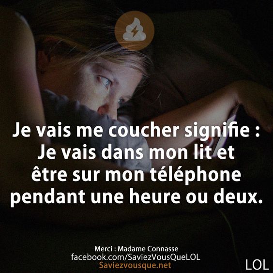 Je vais me coucher signifie : Je vais dans mon lit et être sur mon téléphone pendant une heure ou deux.