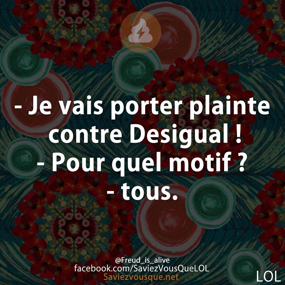 - Je vais porter plainte contre Desigual !  - Pour quel motif ? - tous.