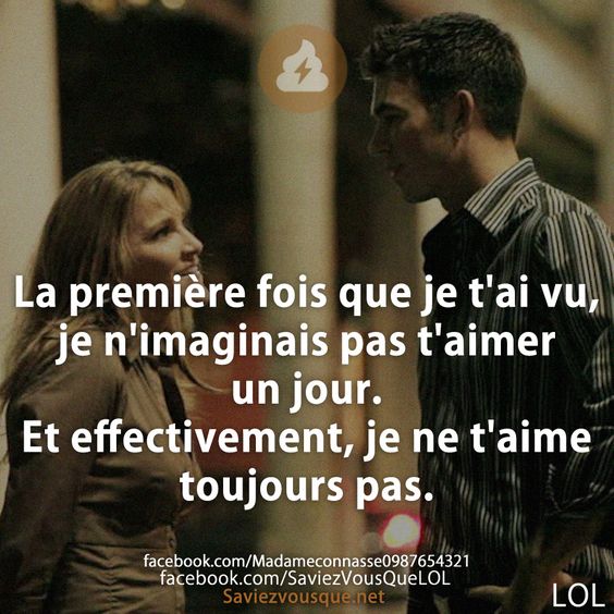 La première fois que je t&#039;ai vu, je n&#039;imaginais pas t&#039;aimer un jour. Et effectivement, je ne t&#039;aime toujours pas.