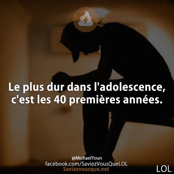 Le plus dur dans l&#039;adolescence, c&#039;est les 40 premières années.