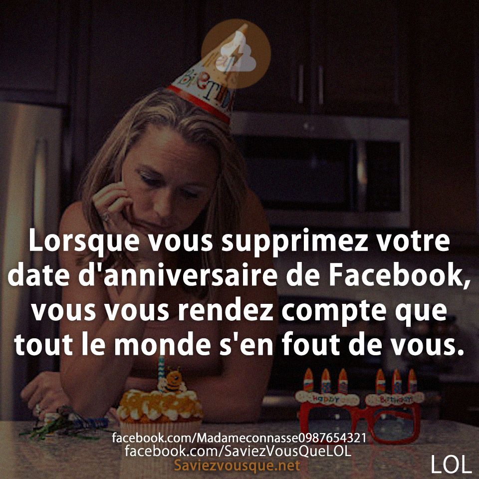 Lorsque vous supprimez votre date d&#039;anniversaire de Facebook, vous vous rendez compte que tout le monde s&#039;en fout de vous.