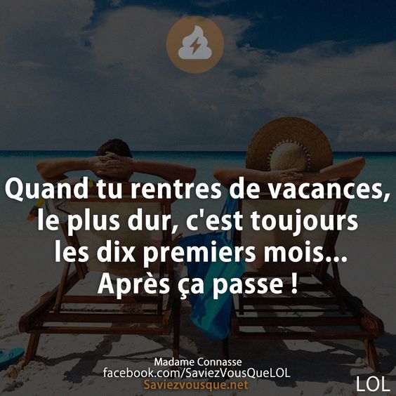 Quand tu rentres de vacances, le plus dur, c&#039;est toujours les dix premiers mois... Après ça passe !