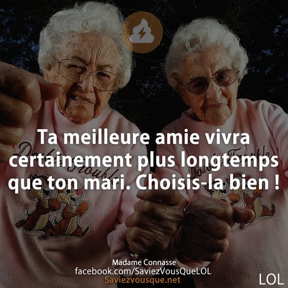Ta meilleure amie vivra certainement plus longtemps que ton mari. Choisis-la bien !