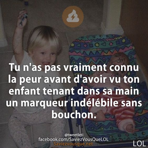 Tu n&#039;as pas vraiment connu la peur avant d&#039;avoir vu ton enfant tenant dans sa main un marqueur indélébile sans bouchon.