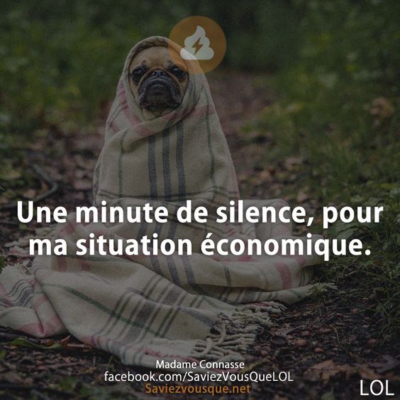 Une minute de silence, pour ma situation économique.