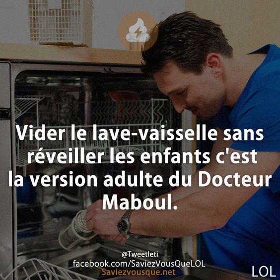 Vider le lave-vaisselle sans réveiller les enfants c&#039;est la version adulte du Docteur Maboul.